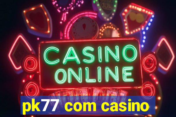 pk77 com casino